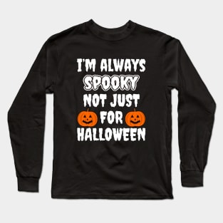 I'm Always Spooky Not Just For Halloween Long Sleeve T-Shirt